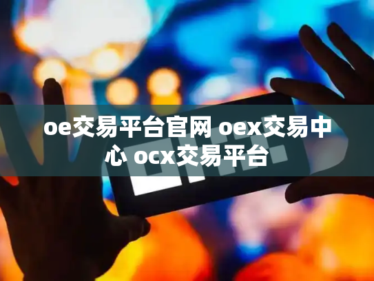 oe交易平台官网 oex交易中心 ocx交易平台