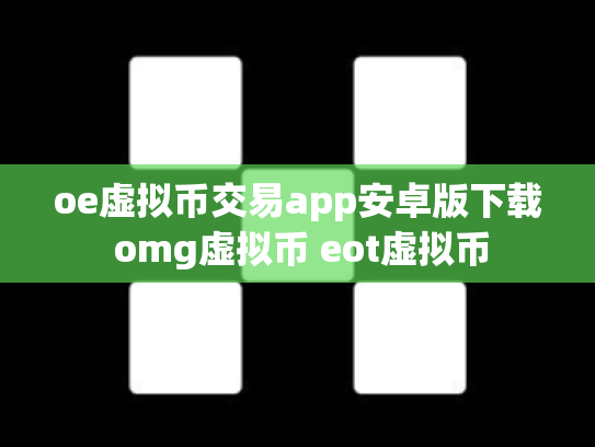 oe虚拟币交易app安卓版下载 omg虚拟币 eot虚拟币
