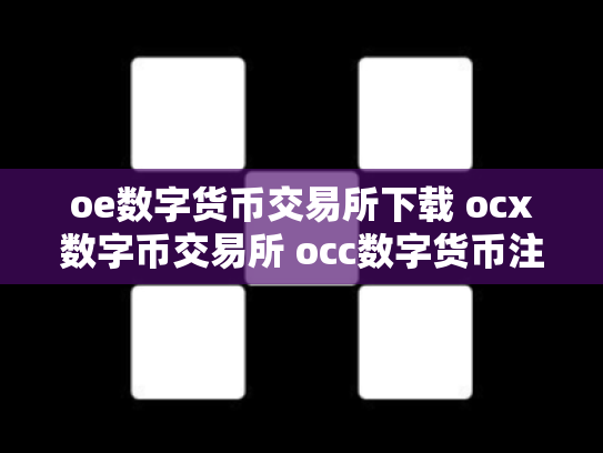 oe数字货币交易所下载 ocx数字币交易所 occ数字货币注册网址