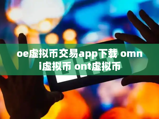 oe虚拟币交易app下载 omni虚拟币 ont虚拟币