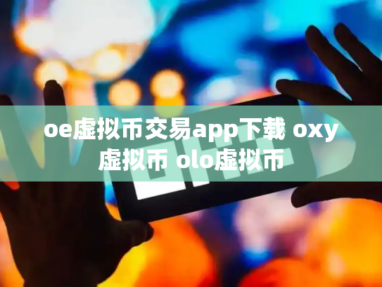 oe虚拟币交易app下载 oxy虚拟币 olo虚拟币