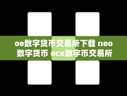 oe数字货币交易所下载 neo 数字货币 ocx数字币交易所