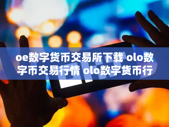 oe数字货币交易所下载 olo数字币交易行情 olo数字货币行情走势