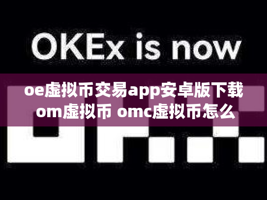 oe虚拟币交易app安卓版下载 om虚拟币 omc虚拟币怎么样