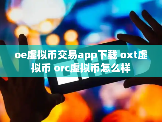 oe虚拟币交易app下载 oxt虚拟币 orc虚拟币怎么样