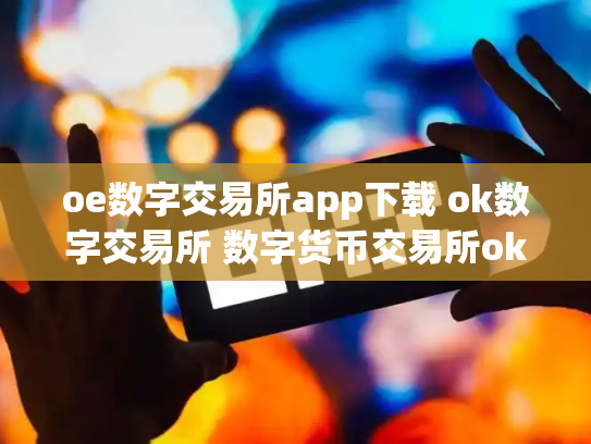 oe数字交易所app下载 ok数字交易所 数字货币交易所okcoin