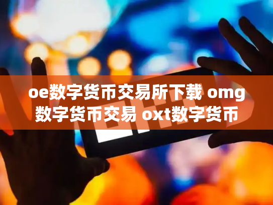 oe数字货币交易所下载 omg数字货币交易 oxt数字货币