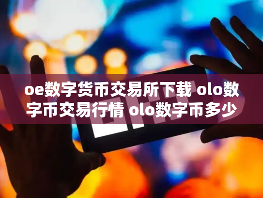 oe数字货币交易所下载 olo数字币交易行情 olo数字币多少钱一个