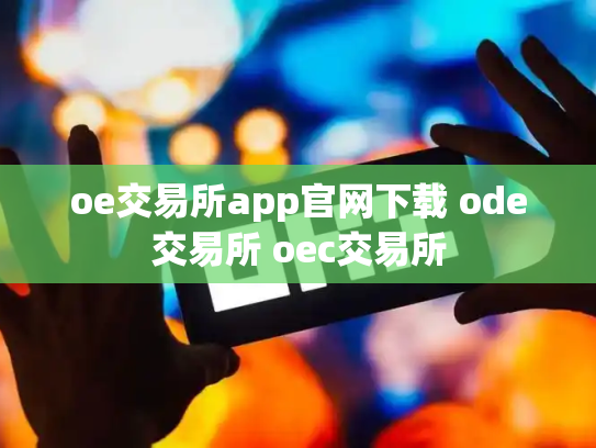 oe交易所app官网下载 ode交易所 oec交易所