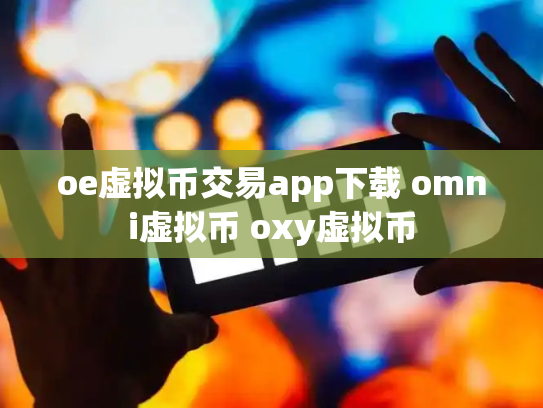 oe虚拟币交易app下载 omni虚拟币 oxy虚拟币