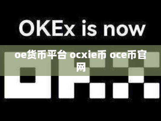 oe货币平台 ocxie币 oce币官网