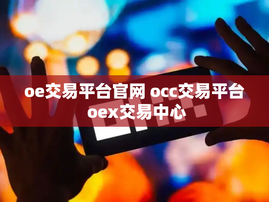 oe交易平台官网 occ交易平台 oex交易中心