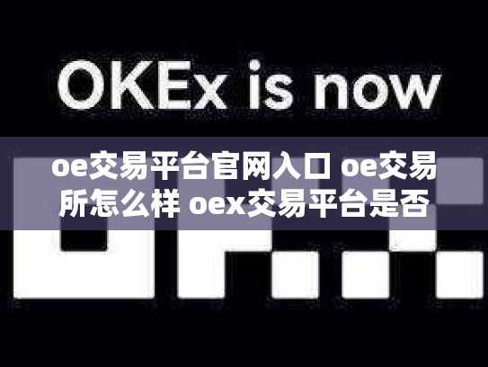 oe交易平台官网入口 oe交易所怎么样 oex交易平台是否可靠