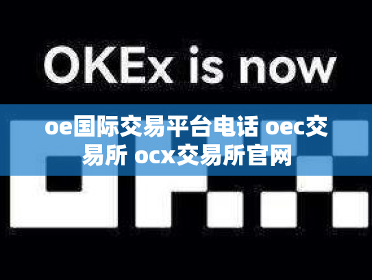 oe国际交易平台电话 oec交易所 ocx交易所官网