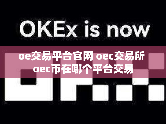 oe交易平台官网 oec交易所 oec币在哪个平台交易
