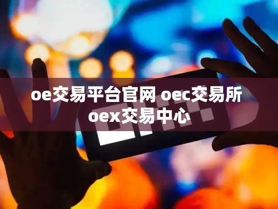 oe交易平台官网 oec交易所 oex交易中心