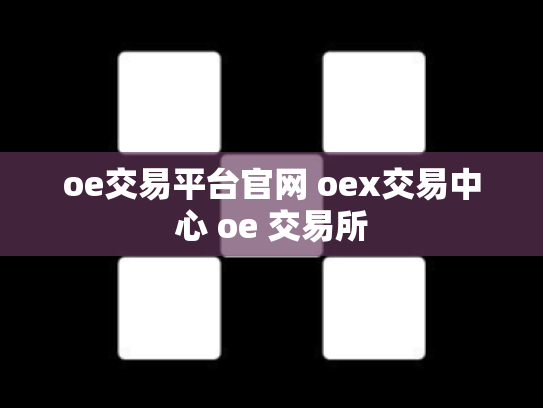 oe交易平台官网 oex交易中心 oe 交易所