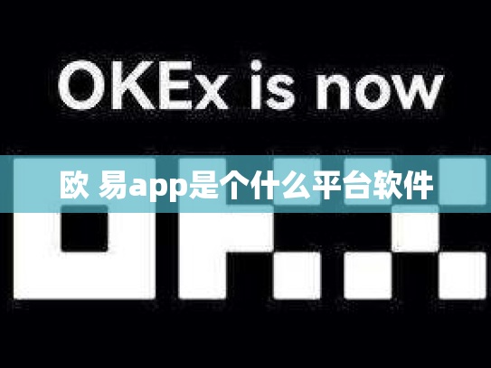 欧 易app是个什么平台软件