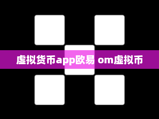 虚拟货币app欧易 om虚拟币