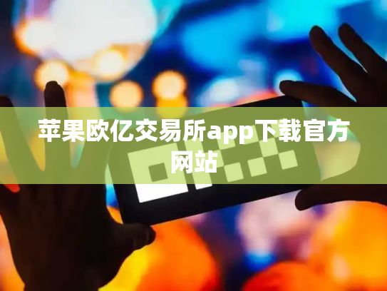 苹果欧亿交易所app下载官方网站