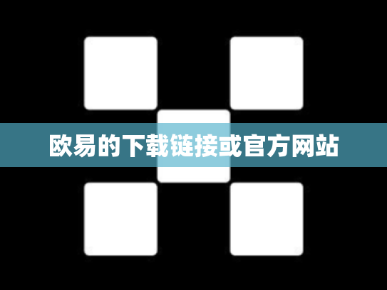 欧易的下载链接或官方网站