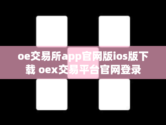 oe交易所app官网版ios版下载 oex交易平台官网登录