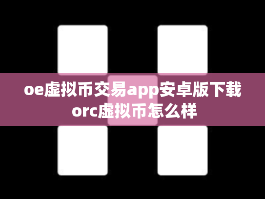 oe虚拟币交易app安卓版下载 orc虚拟币怎么样