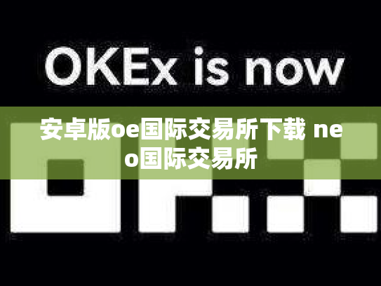 安卓版oe国际交易所下载 neo国际交易所