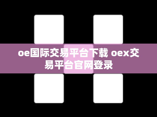 oe国际交易平台下载 oex交易平台官网登录