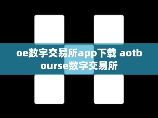 oe数字交易所app下载 aotbourse数字交易所