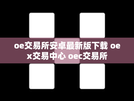 oe交易所安卓最新版下载 oex交易中心 oec交易所