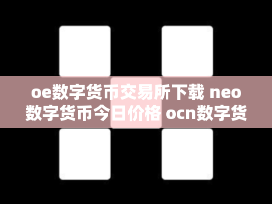 oe数字货币交易所下载 neo数字货币今日价格 ocn数字货币怎么