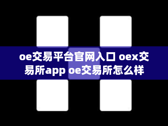 oe交易平台官网入口 oex交易所app oe交易所怎么样