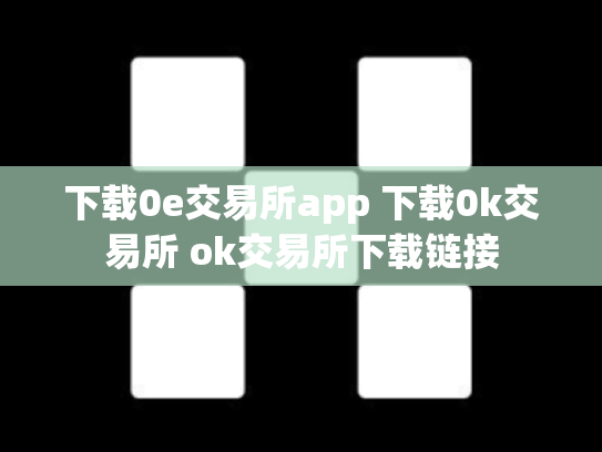 下载0e交易所app 下载0k交易所 ok交易所下载链接