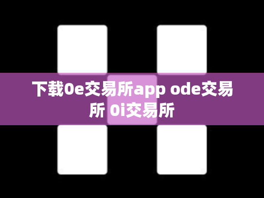 下载0e交易所app ode交易所 0i交易所