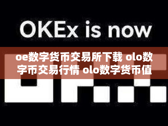 oe数字货币交易所下载 olo数字币交易行情 olo数字货币值钱吗