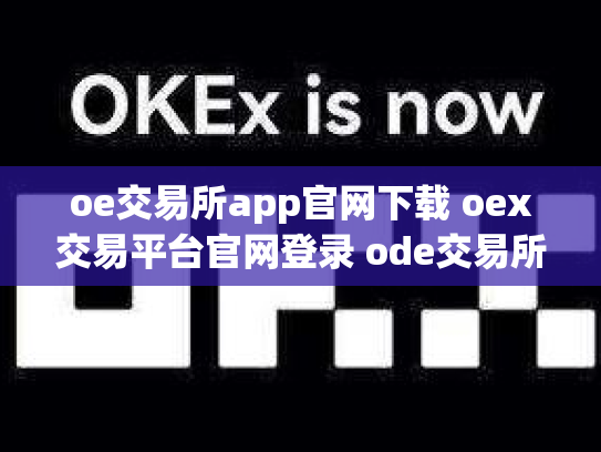 oe交易所app官网下载 oex交易平台官网登录 ode交易所