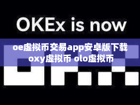 oe虚拟币交易app安卓版下载 oxy虚拟币 olo虚拟币
