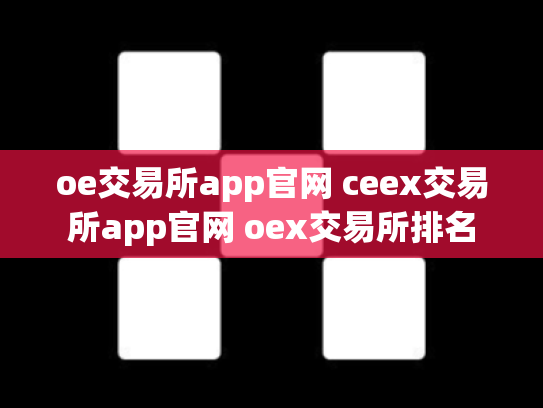 oe交易所app官网 ceex交易所app官网 oex交易所排名