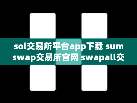 sol交易所平台app下载 sumswap交易所官网 swapall交易所下载co