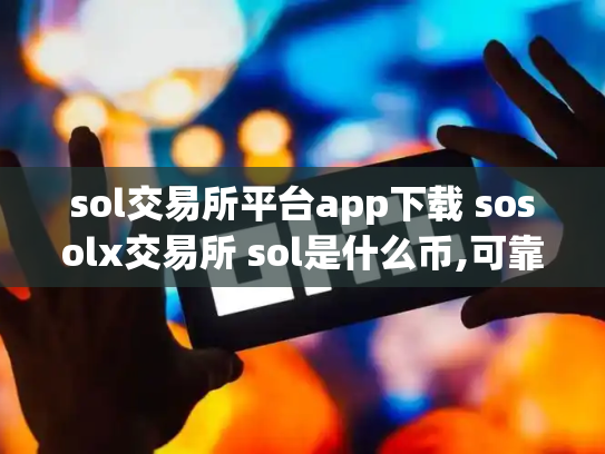 sol交易所平台app下载 sosolx交易所 sol是什么币,可靠吗