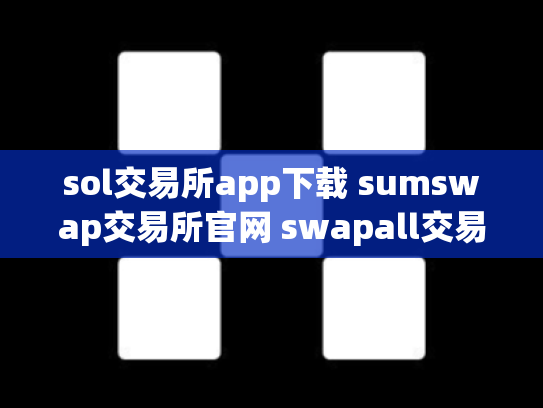 sol交易所app下载 sumswap交易所官网 swapall交易所下载