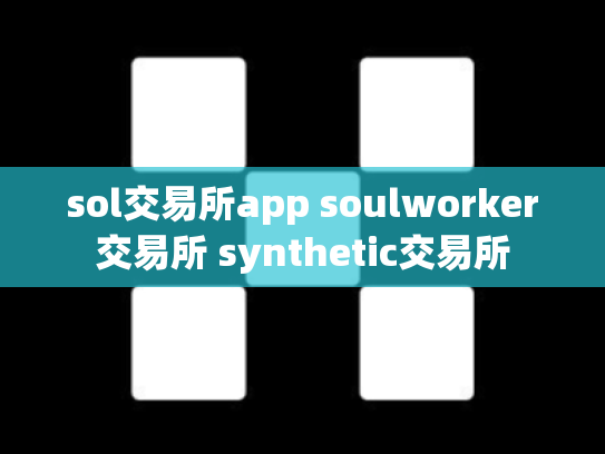 sol交易所app soulworker交易所 synthetic交易所