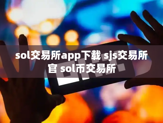 sol交易所app下载 sjs交易所官 sol币交易所
