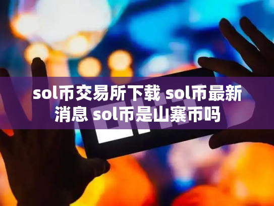 sol币交易所下载 sol币最新消息 sol币是山寨币吗