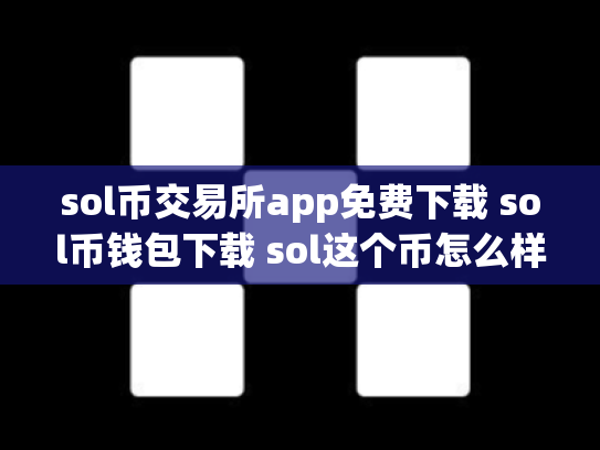 sol币交易所app免费下载 sol币钱包下载 sol这个币怎么样