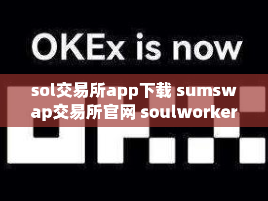 sol交易所app下载 sumswap交易所官网 soulworker交易所