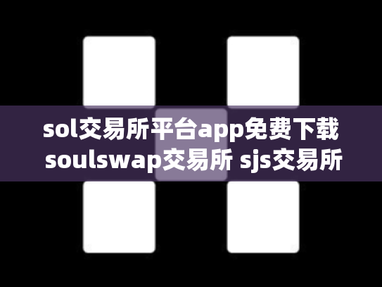 sol交易所平台app免费下载 soulswap交易所 sjs交易所官网下