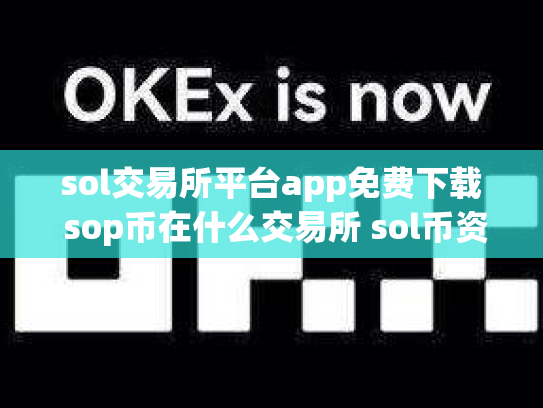 sol交易所平台app免费下载 sop币在什么交易所 sol币资讯