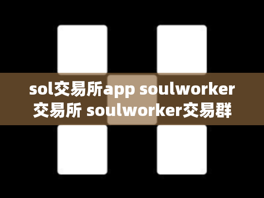 sol交易所app soulworker交易所 soulworker交易群